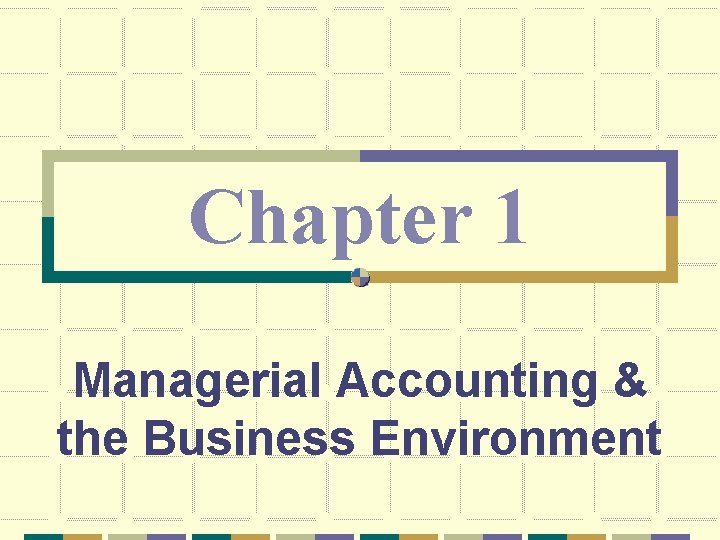 Chapter 1 Managerial Accounting & the Business Environment 