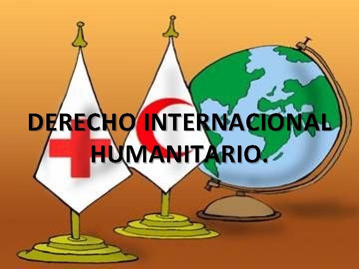 DERECHO INTERNACIONAL HUMANITARIO. 