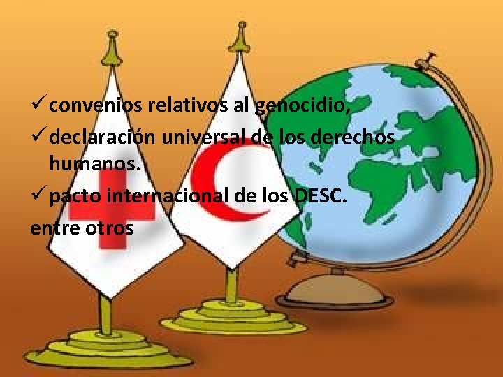PRINCIPALES TRATADOS DERECHOS HUMANOS ü convenios relativos al genocidio, ü declaración universal de los