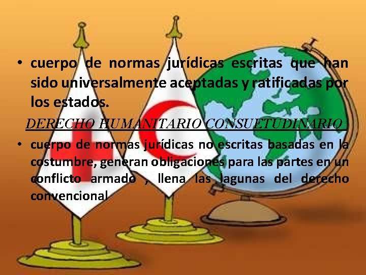 DERECHO HUMANITARIO CONVENCIONAL • cuerpo de normas jurídicas escritas que han sido universalmente aceptadas