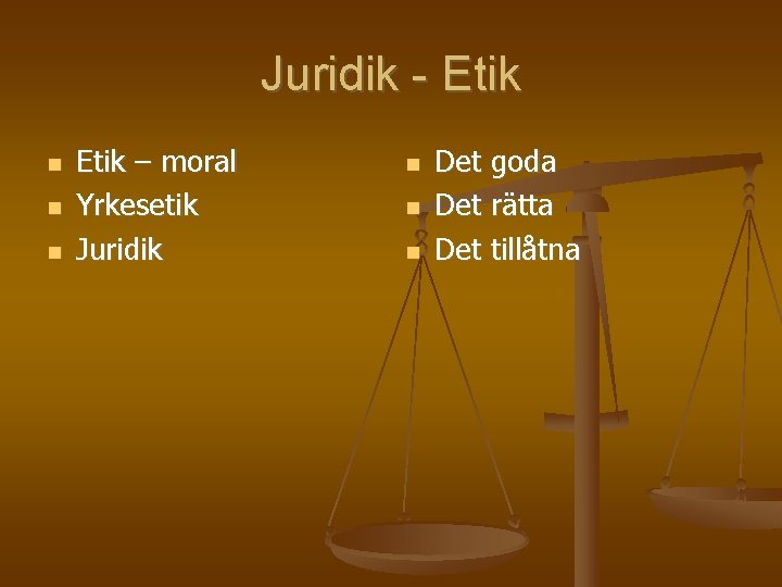 Juridik - Etik – moral Yrkesetik Juridik Det goda Det rätta Det tillåtna 