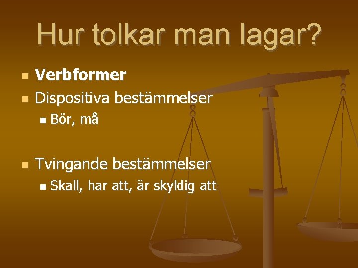 Hur tolkar man lagar? Verbformer Dispositiva bestämmelser Bör, må Tvingande bestämmelser Skall, har att,