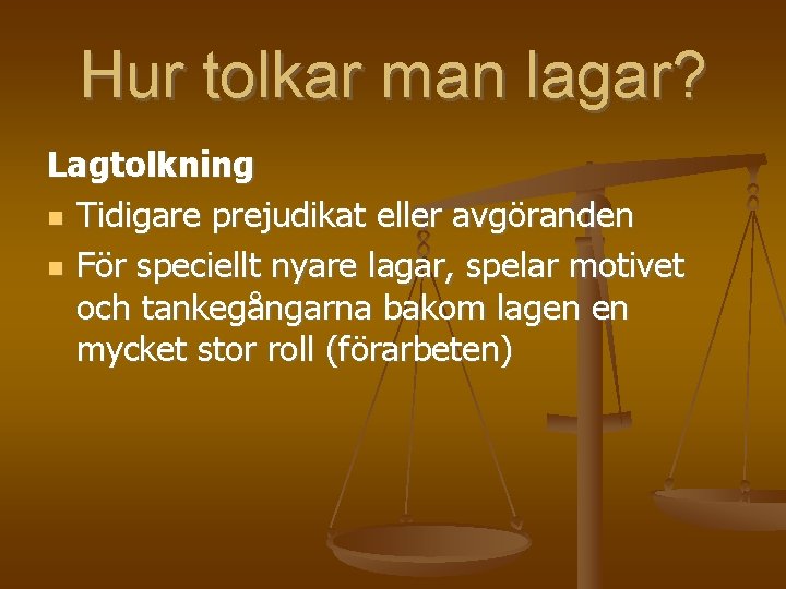 Hur tolkar man lagar? Lagtolkning Tidigare prejudikat eller avgöranden För speciellt nyare lagar, spelar