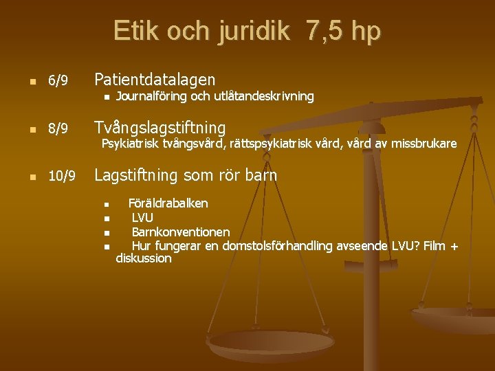 Etik och juridik 7, 5 hp 6/9 Patientdatalagen Journalföring och utlåtandeskrivning 8/9 Tvångslagstiftning 10/9