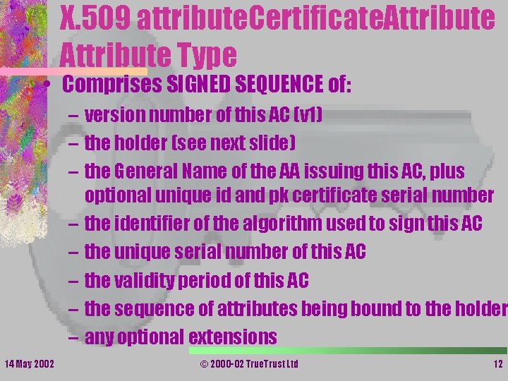 X. 509 attribute. Certificate. Attribute Type • Comprises SIGNED SEQUENCE of: – version number X. 509 attribute. Certificate. Attribute Type • Comprises SIGNED SEQUENCE of: – version number