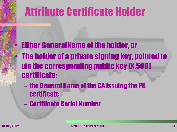 Attribute Certificate Holder • Either General. Name of the holder, or • The holder Attribute Certificate Holder • Either General. Name of the holder, or • The holder