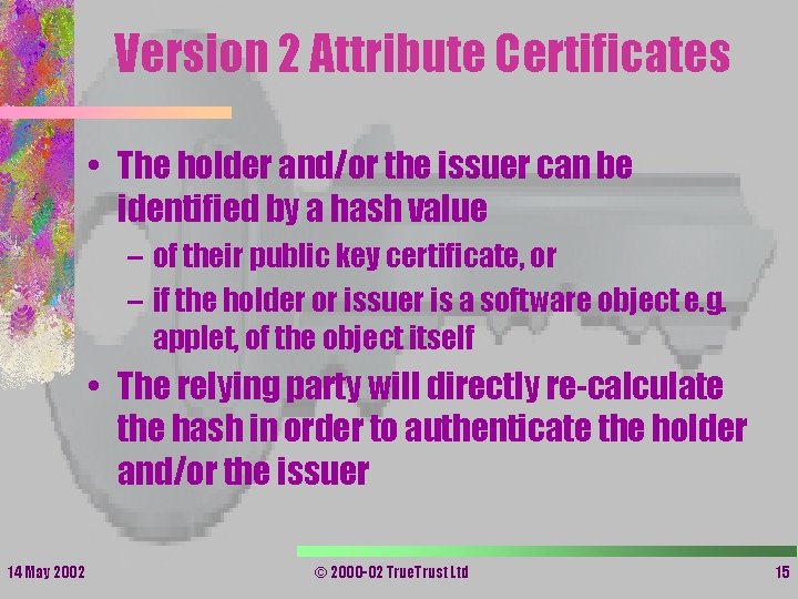 Version 2 Attribute Certificates • The holder and/or the issuer can be identified by Version 2 Attribute Certificates • The holder and/or the issuer can be identified by