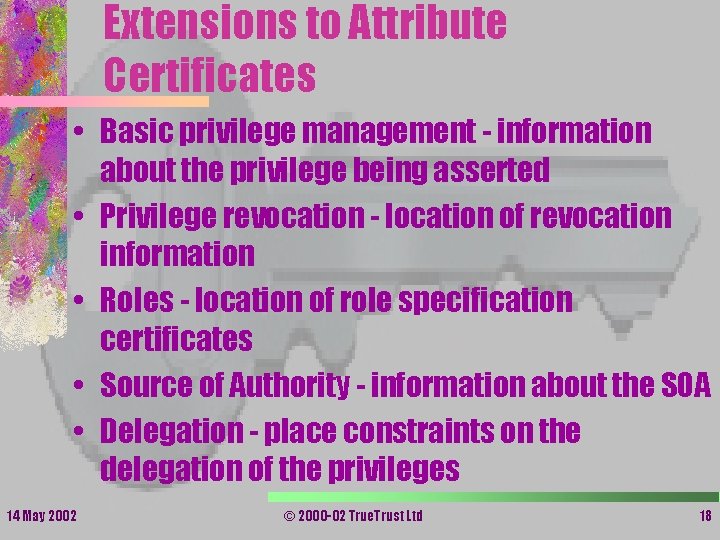 Extensions to Attribute Certificates • Basic privilege management - information about the privilege being Extensions to Attribute Certificates • Basic privilege management - information about the privilege being