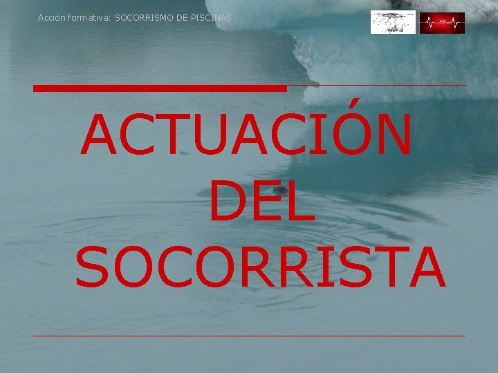 Acción formativa: SOCORRISMO DE PISCINAS ACTUACIÓN DEL SOCORRISTA 