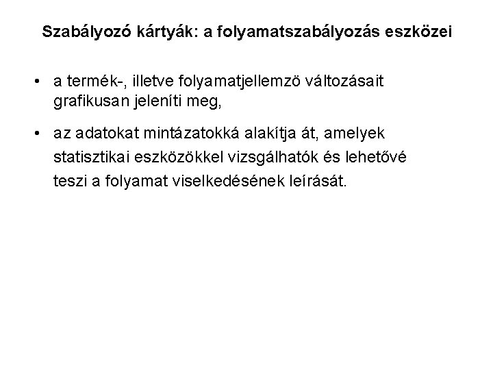 Szabályozó kártyák: a folyamatszabályozás eszközei • a termék-, illetve folyamatjellemzö változásait grafikusan jeleníti meg, Szabályozó kártyák: a folyamatszabályozás eszközei • a termék-, illetve folyamatjellemzö változásait grafikusan jeleníti meg,