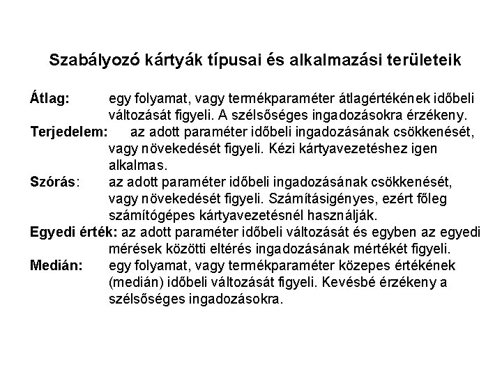 Szabályozó kártyák típusai és alkalmazási területeik Átlag: egy folyamat, vagy termékparaméter átlagértékének időbeli változását Szabályozó kártyák típusai és alkalmazási területeik Átlag: egy folyamat, vagy termékparaméter átlagértékének időbeli változását