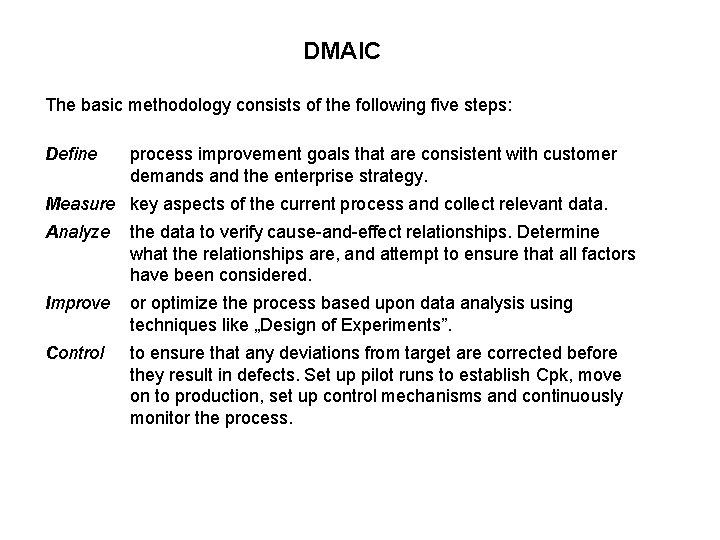 DMAIC The basic methodology consists of the following five steps: Define process improvement goals DMAIC The basic methodology consists of the following five steps: Define process improvement goals