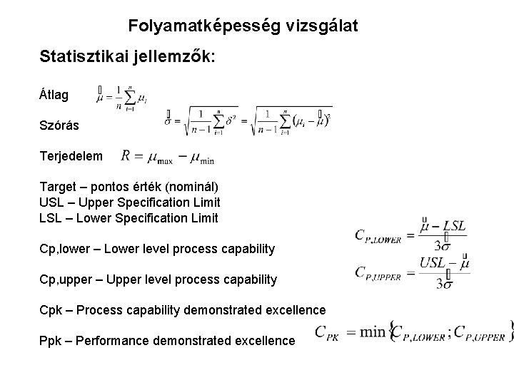 Folyamatképesség vizsgálat Statisztikai jellemzők: Átlag Szórás Terjedelem Target – pontos érték (nominál) USL – Folyamatképesség vizsgálat Statisztikai jellemzők: Átlag Szórás Terjedelem Target – pontos érték (nominál) USL –