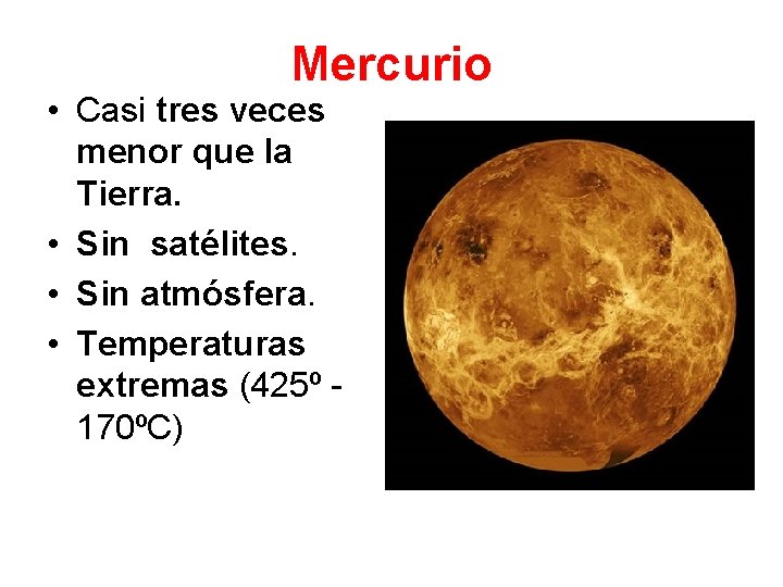 Mercurio • Casi tres veces menor que la Tierra. • Sin satélites. • Sin