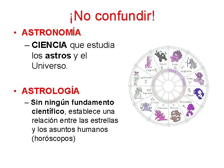 ¡No confundir! • ASTRONOMÍA – CIENCIA que estudia los astros y el Universo. •