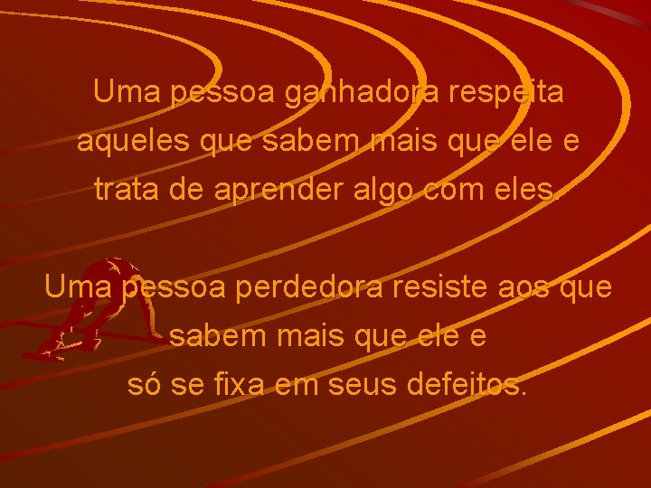 Uma pessoa ganhadora respeita aqueles que sabem mais que ele e trata de aprender