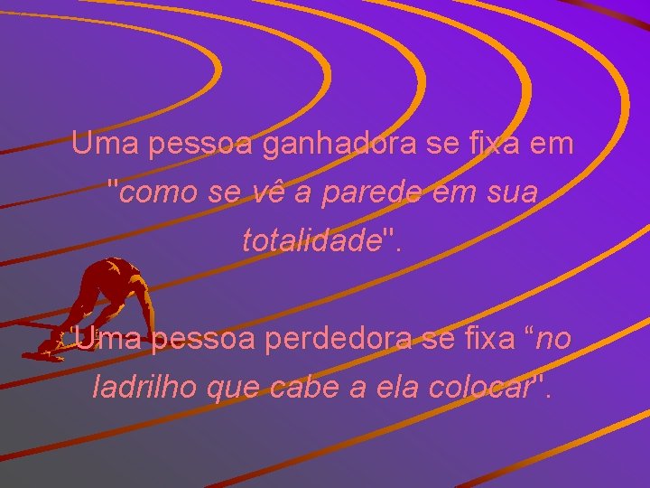 Uma pessoa ganhadora se fixa em "como se vê a parede em sua totalidade".