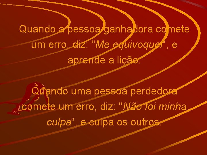 Quando a pessoa ganhadora comete um erro, diz: "Me equivoquei“, e aprende a lição.