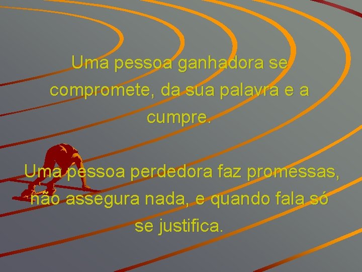 Uma pessoa ganhadora se compromete, da sua palavra e a cumpre. Uma pessoa perdedora