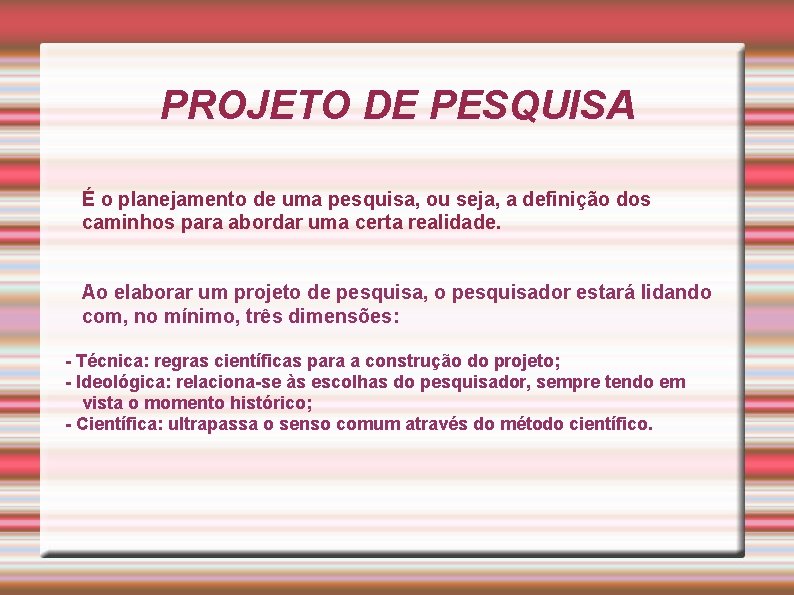 PROJETO DE PESQUISA É o planejamento de uma pesquisa, ou seja, a definição dos