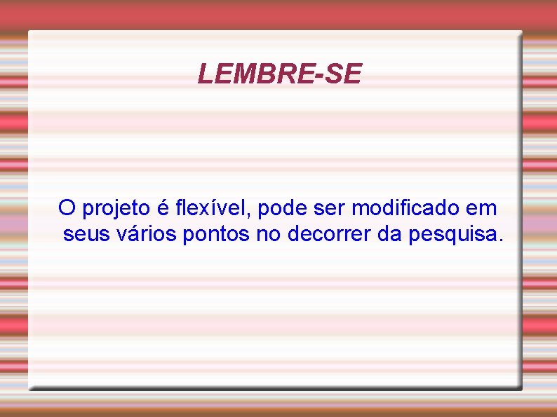LEMBRE-SE O projeto é flexível, pode ser modificado em seus vários pontos no decorrer