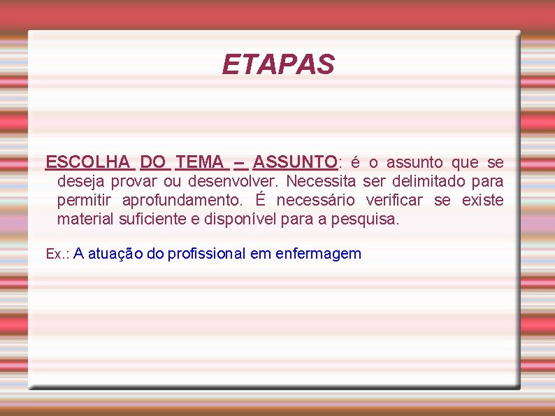 ETAPAS ESCOLHA DO TEMA – ASSUNTO: é o assunto que se deseja provar ou