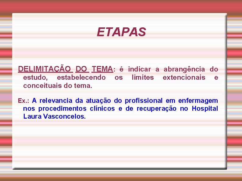 ETAPAS DELIMITAÇÃO DO TEMA: é indicar a abrangência do estudo, estabelecendo conceituais do tema.