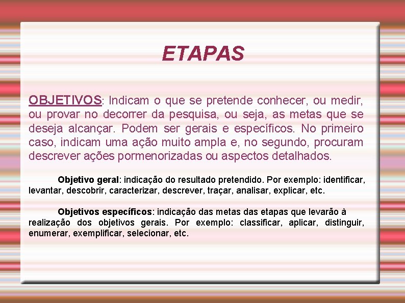 ETAPAS OBJETIVOS: Indicam o que se pretende conhecer, ou medir, ou provar no decorrer