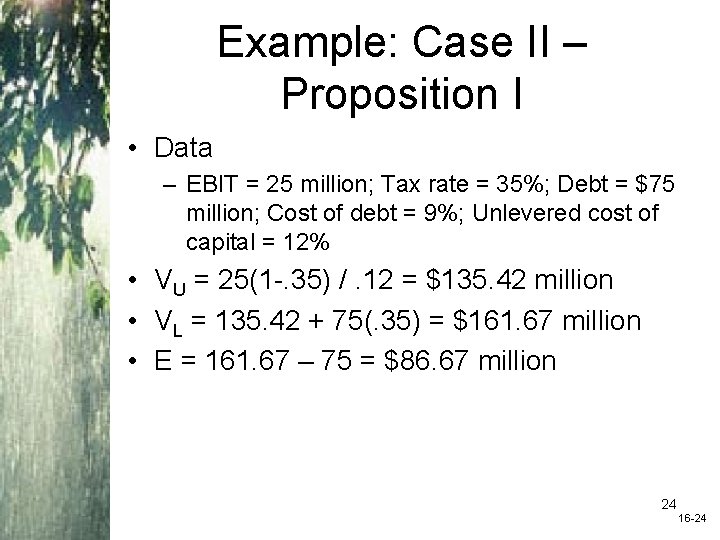 Example: Case II – Proposition I • Data – EBIT = 25 million; Tax