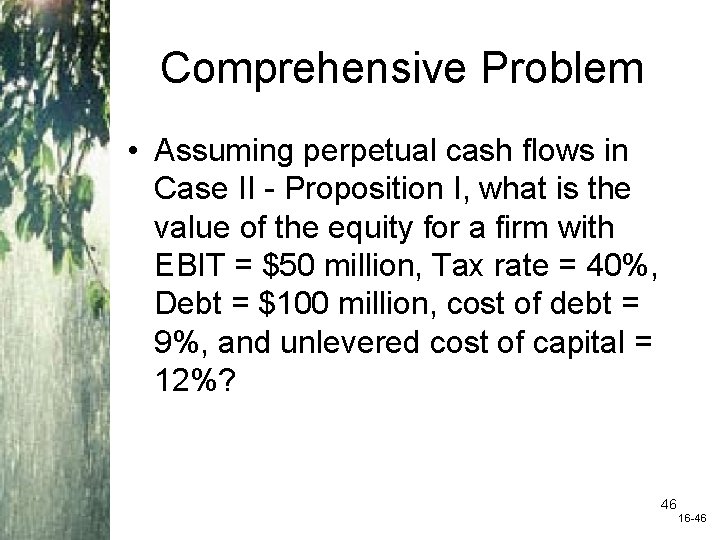 Comprehensive Problem • Assuming perpetual cash flows in Case II - Proposition I, what