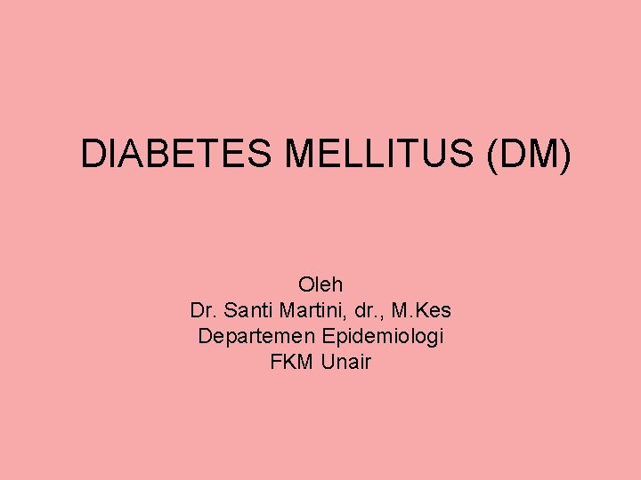 DIABETES MELLITUS (DM) Oleh Dr. Santi Martini, dr. , M. Kes Departemen Epidemiologi FKM