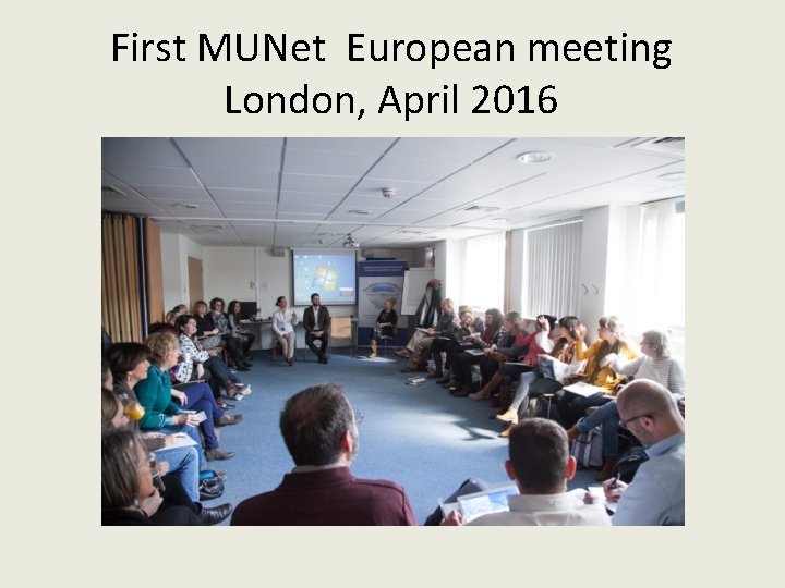 First MUNet European meeting London, April 2016 First MUNet European meeting London, April 2016