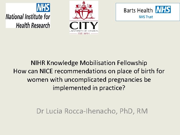 NIHR Knowledge Mobilisation Fellowship How can NICE recommendations on place of birth for women NIHR Knowledge Mobilisation Fellowship How can NICE recommendations on place of birth for women