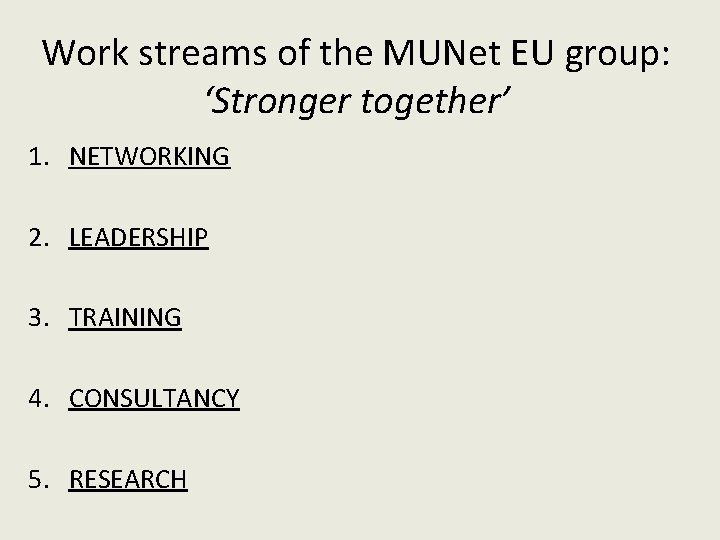 Work streams of the MUNet EU group: ‘Stronger together’ 1. NETWORKING 2. LEADERSHIP 3. Work streams of the MUNet EU group: ‘Stronger together’ 1. NETWORKING 2. LEADERSHIP 3.