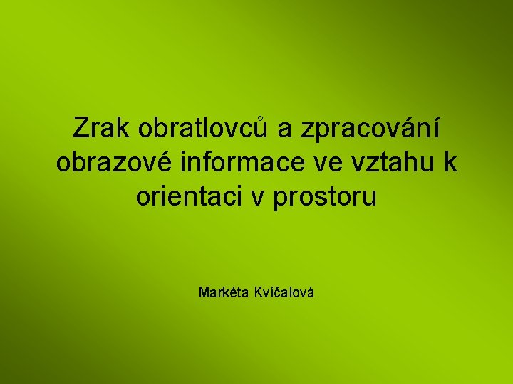 Zrak obratlovců a zpracování obrazové informace ve vztahu k orientaci v prostoru Markéta Kvíčalová