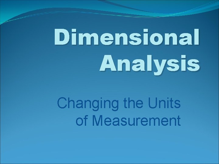 Dimensional Analysis Changing the Units of Measurement 