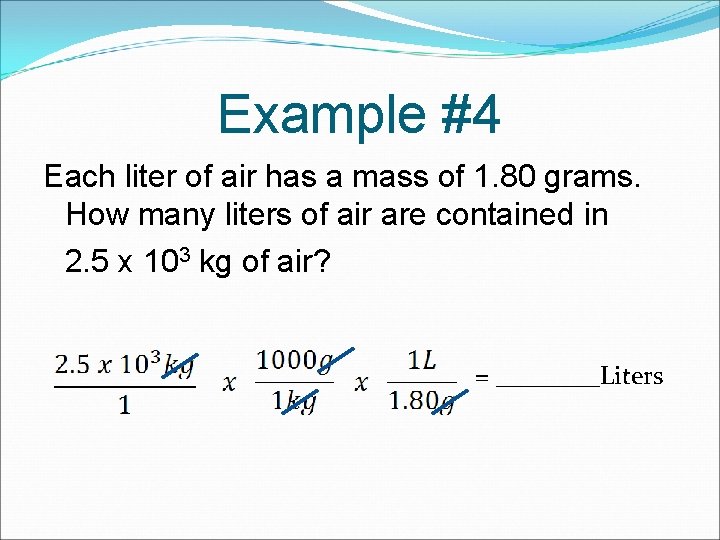 Example #4 Each liter of air has a mass of 1. 80 grams. How Example #4 Each liter of air has a mass of 1. 80 grams. How