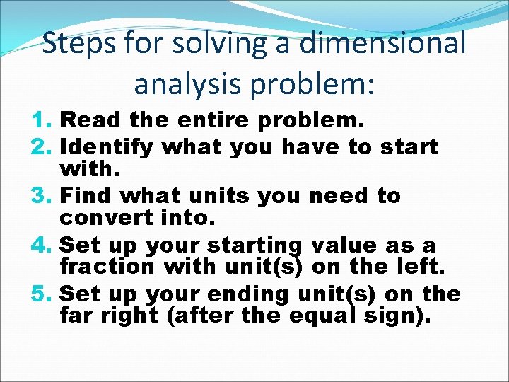 Steps for solving a dimensional analysis problem: 1. Read the entire problem. 2. Identify