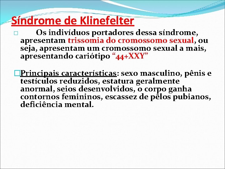 Síndrome de Klinefelter � Os indivíduos portadores dessa síndrome, apresentam trissomia do cromossomo sexual,