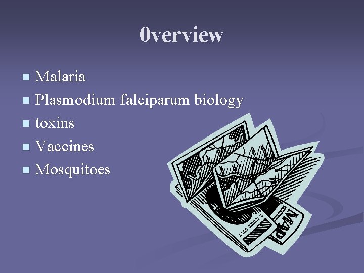 0 verview Malaria n Plasmodium falciparum biology n toxins n Vaccines n Mosquitoes n 0 verview Malaria n Plasmodium falciparum biology n toxins n Vaccines n Mosquitoes n