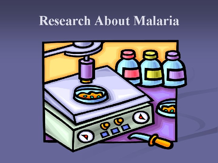 Research About Malaria Research About Malaria