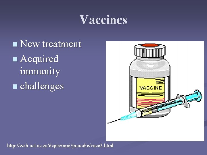 Vaccines n New treatment n Acquired immunity n challenges http: //web. uct. ac. za/depts/mmi/jmoodie/vacc Vaccines n New treatment n Acquired immunity n challenges http: //web. uct. ac. za/depts/mmi/jmoodie/vacc