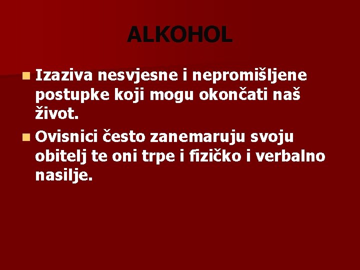 ALKOHOL n Izaziva nesvjesne i nepromišljene postupke koji mogu okončati naš život. n Ovisnici ALKOHOL n Izaziva nesvjesne i nepromišljene postupke koji mogu okončati naš život. n Ovisnici