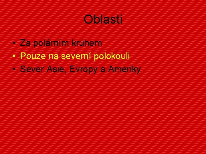 Oblasti • Za polárním kruhem • Pouze na severní polokouli • Sever Asie, Evropy