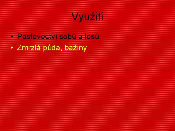 Využití • Pastevectví sobů a losů • Zmrzlá půda, bažiny 