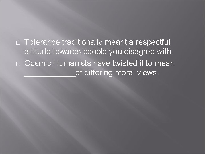 � � Tolerance traditionally meant a respectful attitude towards people you disagree with. Cosmic