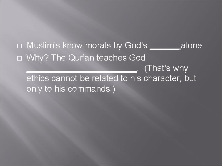 � � Muslim’s know morals by God’s ______ alone. Why? The Qur’an teaches God