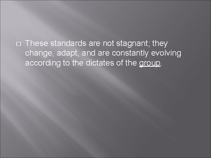 � These standards are not stagnant; they change, adapt, and are constantly evolving according