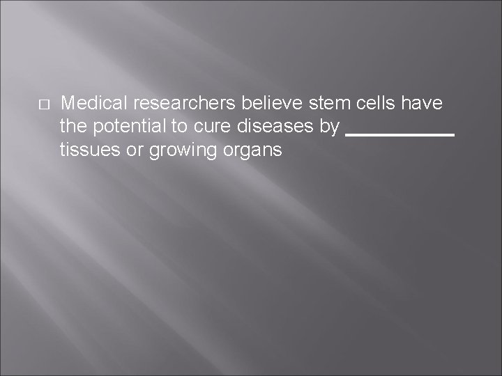 � Medical researchers believe stem cells have the potential to cure diseases by _____