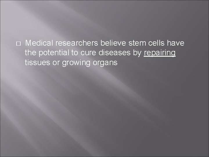 � Medical researchers believe stem cells have the potential to cure diseases by repairing